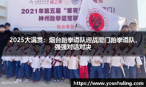 2025大满贯：烟台跆拳道队迎战厦门跆拳道队，强强对话对决