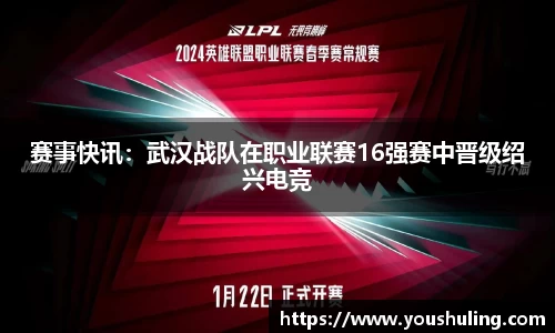 赛事快讯：武汉战队在职业联赛16强赛中晋级绍兴电竞